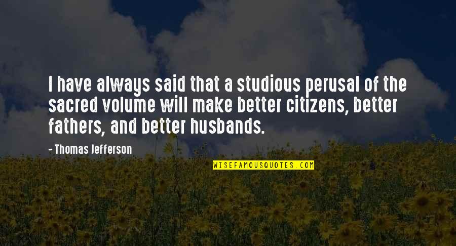 Best Father Husband Quotes By Thomas Jefferson: I have always said that a studious perusal
