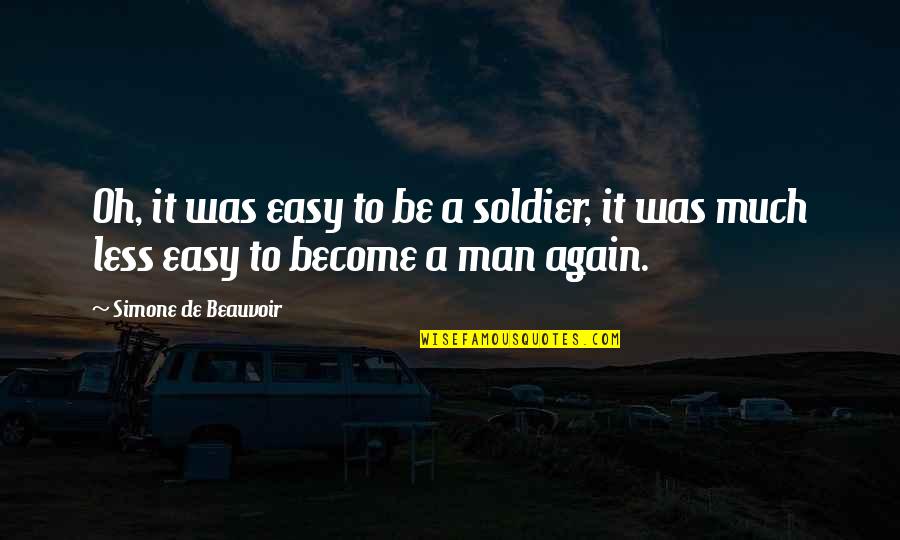 Best Father Ted Quotes By Simone De Beauvoir: Oh, it was easy to be a soldier,