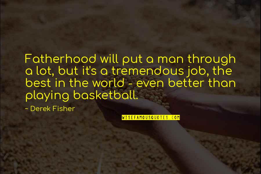 Best Fatherhood Quotes By Derek Fisher: Fatherhood will put a man through a lot,