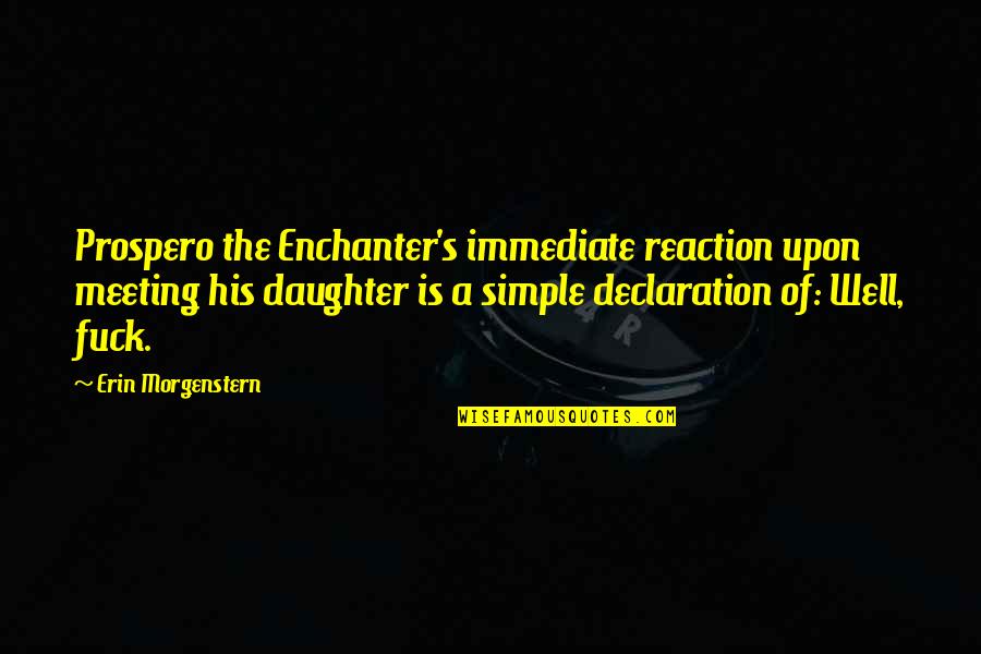 Best Fatherhood Quotes By Erin Morgenstern: Prospero the Enchanter's immediate reaction upon meeting his