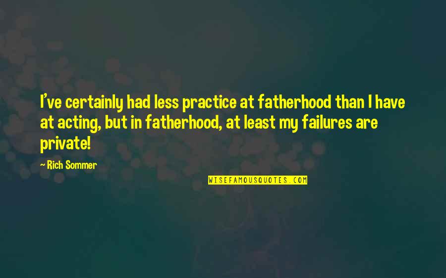Best Fatherhood Quotes By Rich Sommer: I've certainly had less practice at fatherhood than