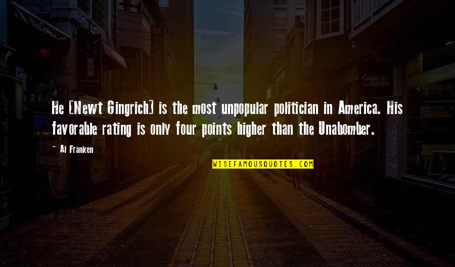 Best Favorable Quotes By Al Franken: He [Newt Gingrich] is the most unpopular politician