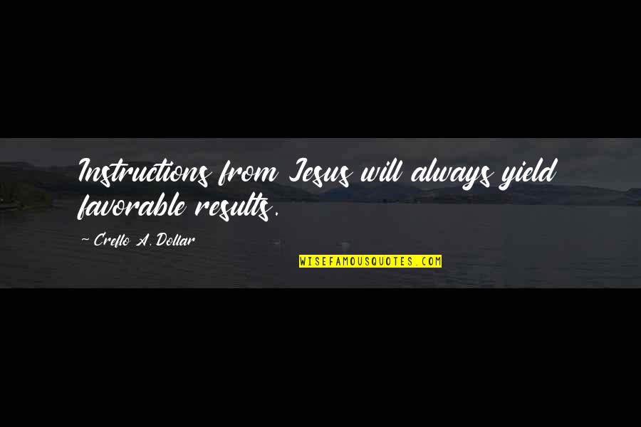 Best Favorable Quotes By Creflo A. Dollar: Instructions from Jesus will always yield favorable results.