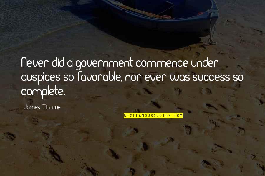 Best Favorable Quotes By James Monroe: Never did a government commence under auspices so