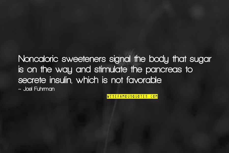 Best Favorable Quotes By Joel Fuhrman: Noncaloric sweeteners signal the body that sugar is Best Favorable Quotes By Joel Fuhrman: Noncaloric sweeteners signal the body that sugar is