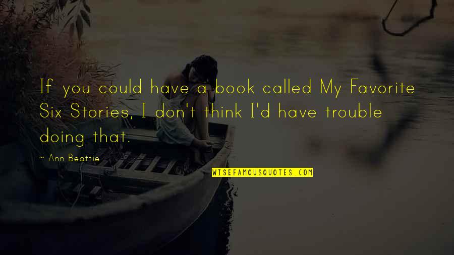 Best Favorite Book Quotes By Ann Beattie: If you could have a book called My