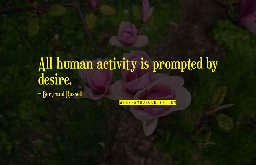 Best Favorite Book Quotes By Bertrand Russell: All human activity is prompted by desire.