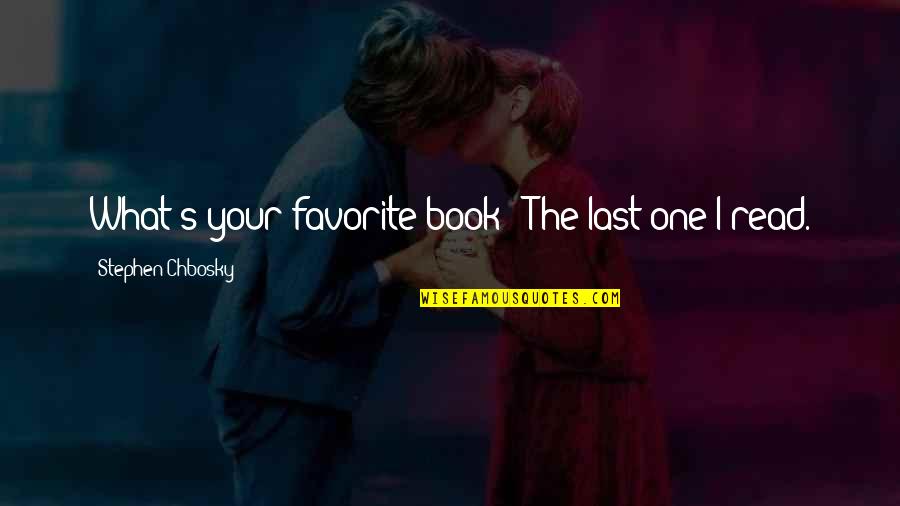 Best Favorite Book Quotes By Stephen Chbosky: What's your favorite book? "The last one I