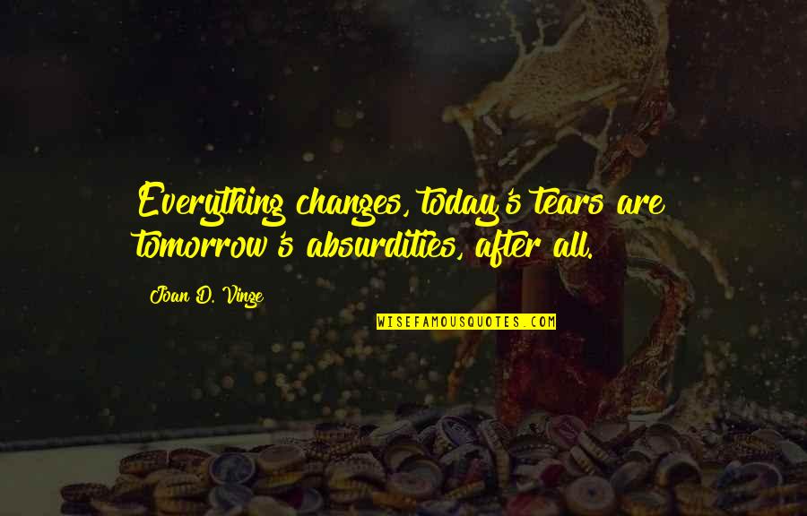 Best Fb Inspirational Quotes By Joan D. Vinge: Everything changes, today's tears are tomorrow's absurdities, after