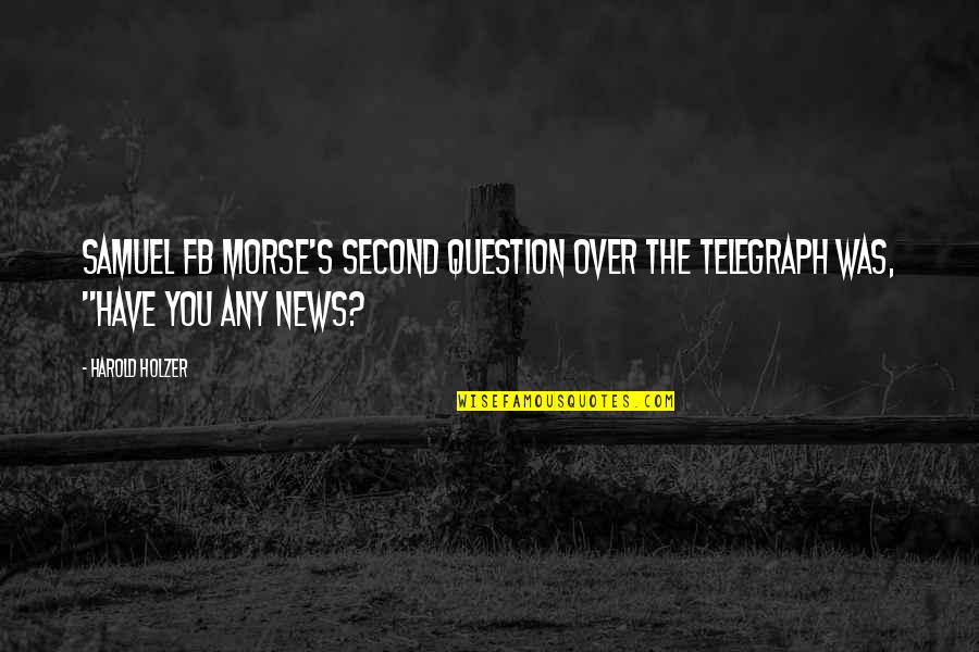 Best Fb Quotes By Harold Holzer: Samuel FB Morse's SECOND question over the telegraph