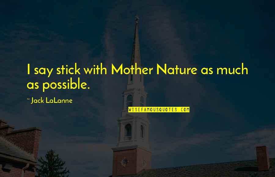 Best Fb Quotes By Jack LaLanne: I say stick with Mother Nature as much