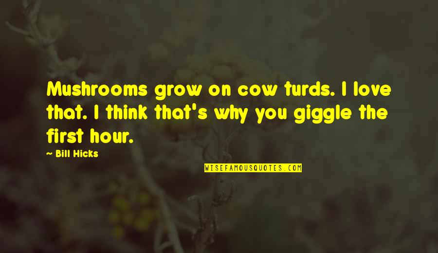 Best Fc Barcelona Quotes By Bill Hicks: Mushrooms grow on cow turds. I love that.
