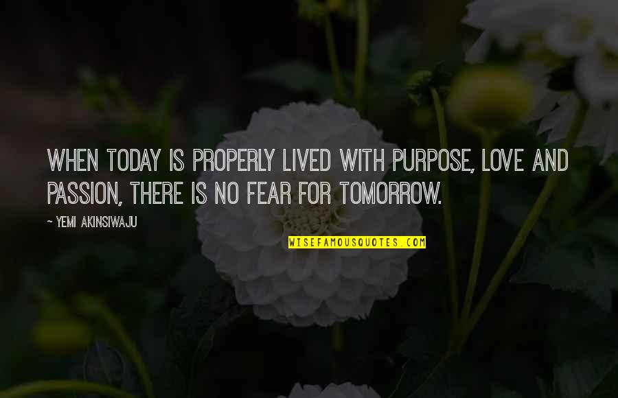 Best Fear And Love Quotes By Yemi Akinsiwaju: When Today Is Properly Lived With Purpose, Love