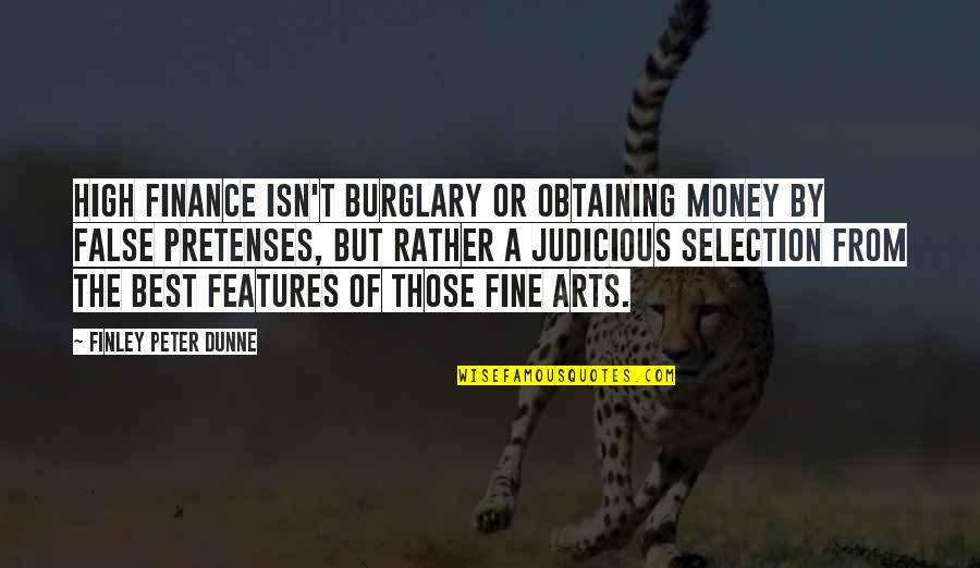 Best Features Quotes By Finley Peter Dunne: High finance isn't burglary or obtaining money by