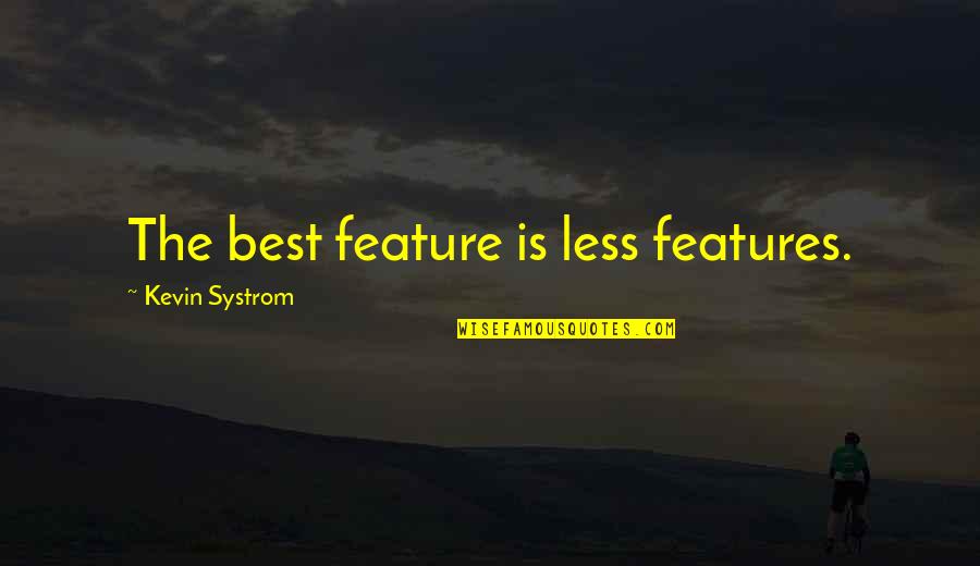 Best Features Quotes By Kevin Systrom: The best feature is less features.