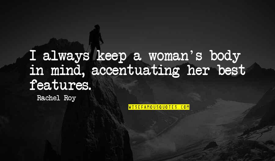 Best Features Quotes By Rachel Roy: I always keep a woman's body in mind,