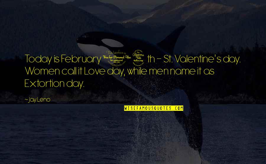 Best February Love Quotes By Jay Leno: Today is February 14th - St. Valentine's day.