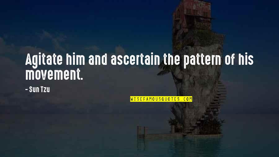 Best Federalist Paper Quotes By Sun Tzu: Agitate him and ascertain the pattern of his