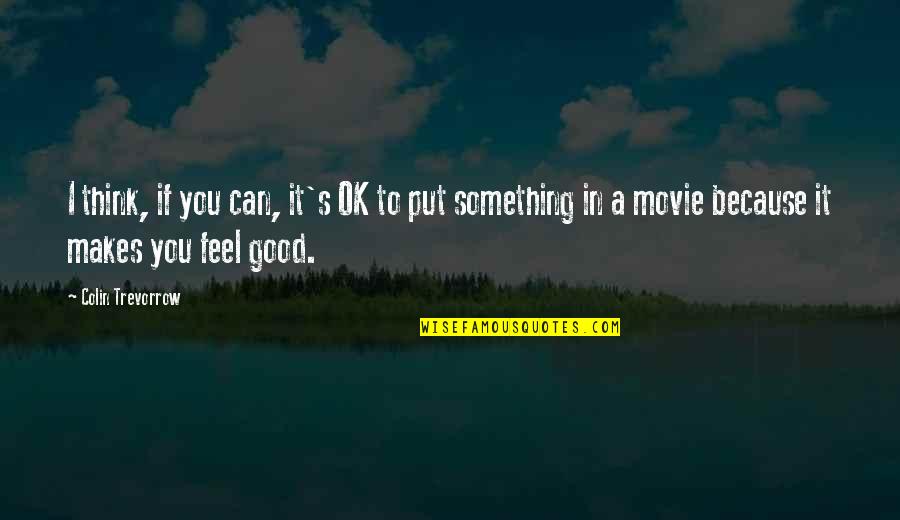 Best Feel Good Movie Quotes By Colin Trevorrow: I think, if you can, it's OK to