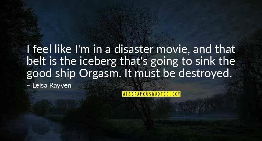 Best Feel Good Movie Quotes By Leisa Rayven: I feel like I'm in a disaster movie,