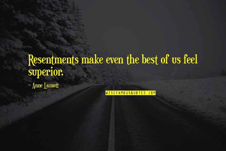 Best Feel Quotes By Anne Lamott: Resentments make even the best of us feel