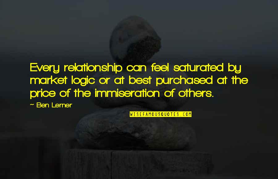 Best Feel Quotes By Ben Lerner: Every relationship can feel saturated by market logic