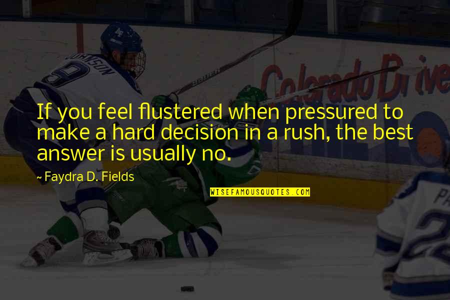 Best Feel Quotes By Faydra D. Fields: If you feel flustered when pressured to make