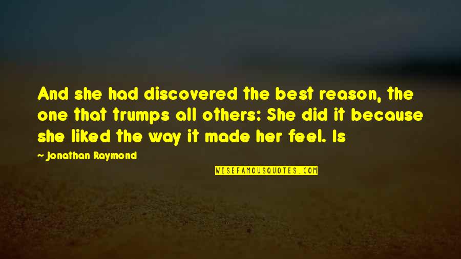 Best Feel Quotes By Jonathan Raymond: And she had discovered the best reason, the