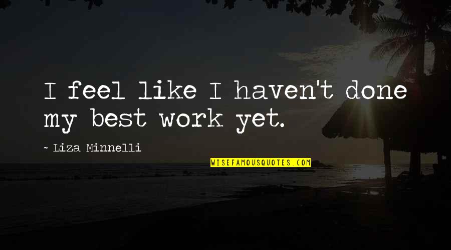 Best Feel Quotes By Liza Minnelli: I feel like I haven't done my best