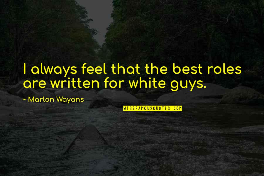 Best Feel Quotes By Marlon Wayans: I always feel that the best roles are
