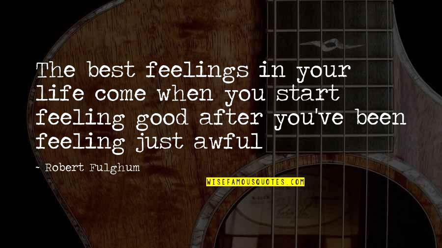 Best Feel Quotes By Robert Fulghum: The best feelings in your life come when