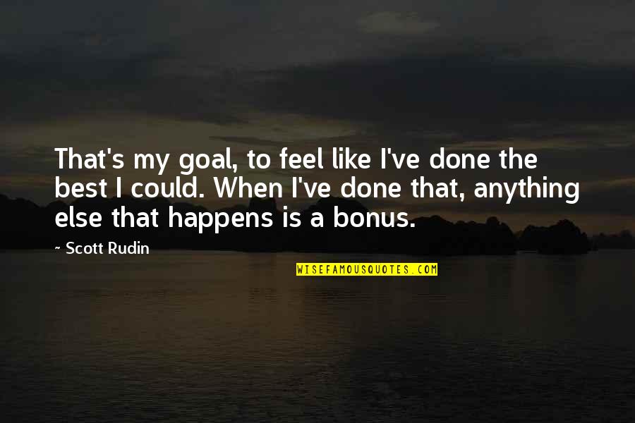 Best Feel Quotes By Scott Rudin: That's my goal, to feel like I've done