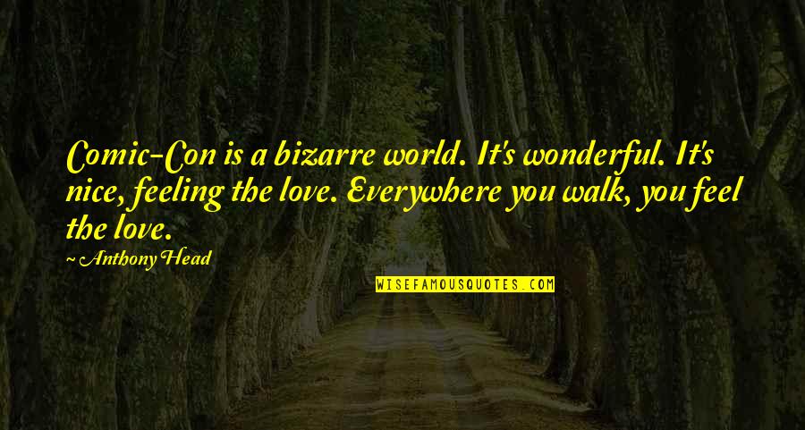 Best Feeling In The World Quotes By Anthony Head: Comic-Con is a bizarre world. It's wonderful. It's