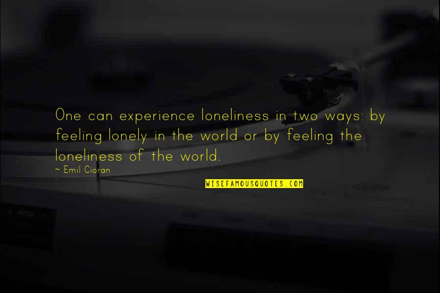 Best Feeling In The World Quotes By Emil Cioran: One can experience loneliness in two ways: by
