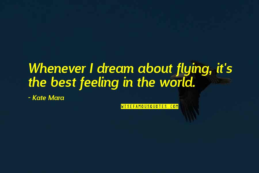 Best Feeling In The World Quotes By Kate Mara: Whenever I dream about flying, it's the best