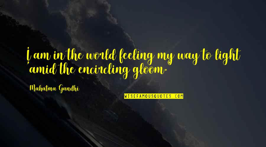 Best Feeling In The World Quotes By Mahatma Gandhi: I am in the world feeling my way