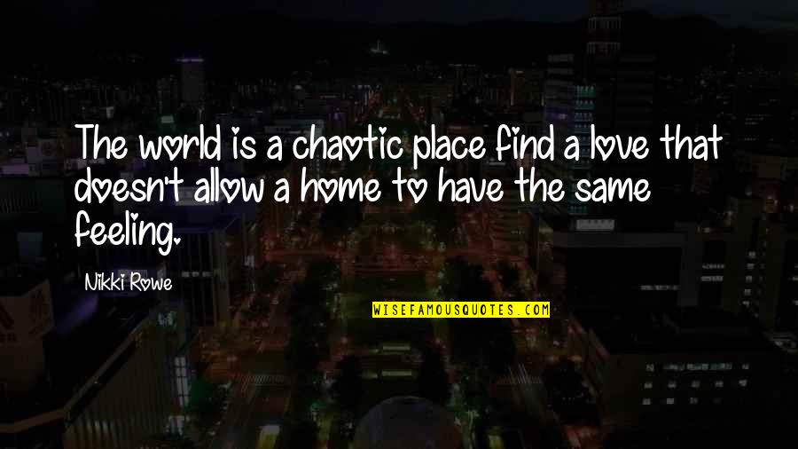 Best Feeling In The World Quotes By Nikki Rowe: The world is a chaotic place find a
