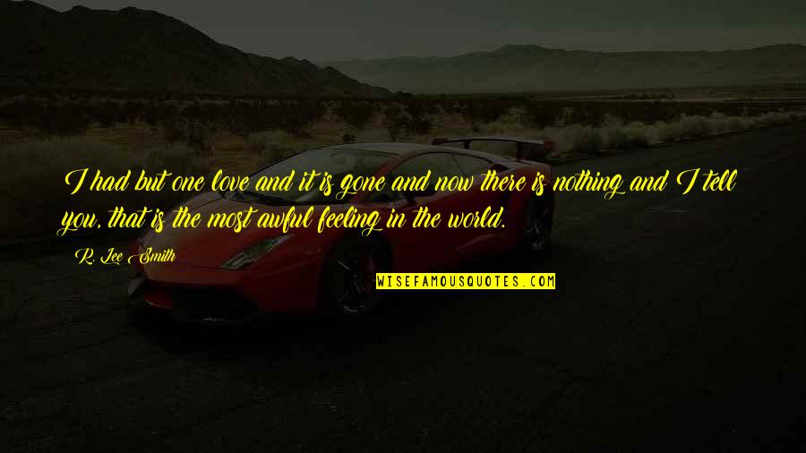 Best Feeling In The World Quotes By R. Lee Smith: I had but one love and it is