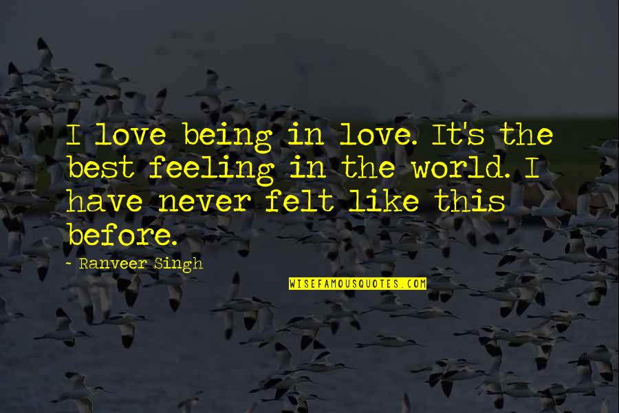 Best Feeling In The World Quotes By Ranveer Singh: I love being in love. It's the best
