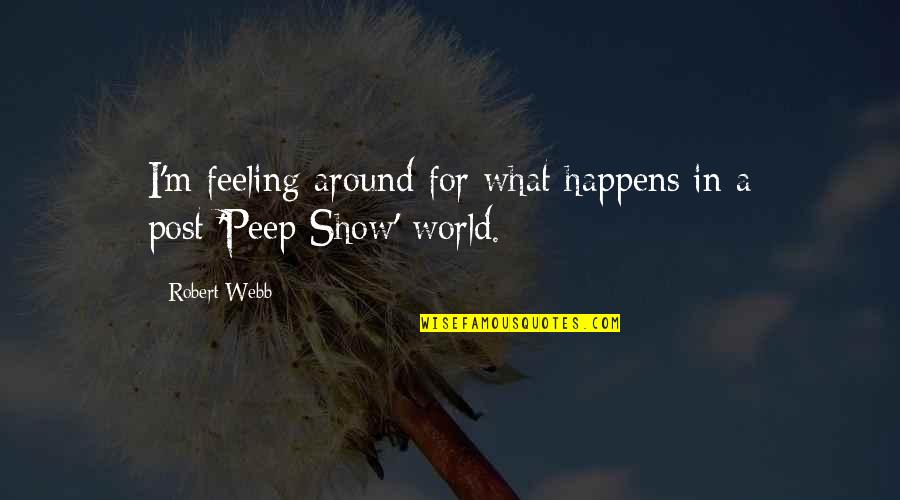 Best Feeling In The World Quotes By Robert Webb: I'm feeling around for what happens in a