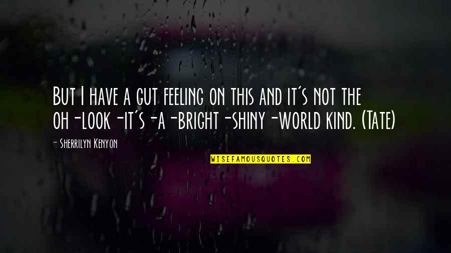 Best Feeling In The World Quotes By Sherrilyn Kenyon: But I have a gut feeling on this