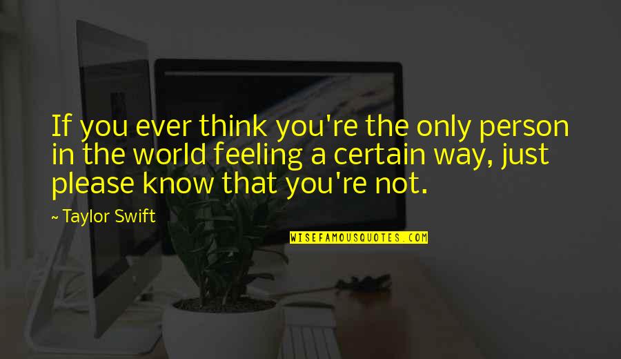 Best Feeling In The World Quotes By Taylor Swift: If you ever think you're the only person