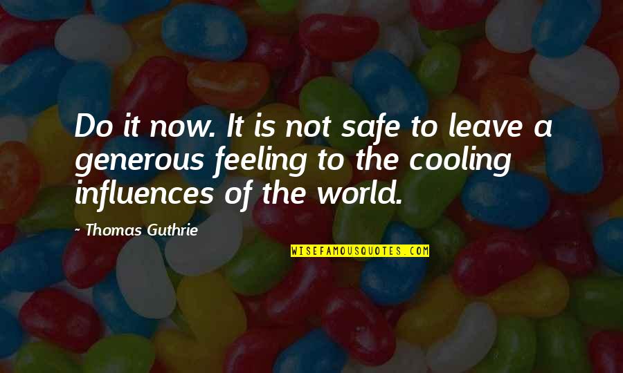 Best Feeling In The World Quotes By Thomas Guthrie: Do it now. It is not safe to