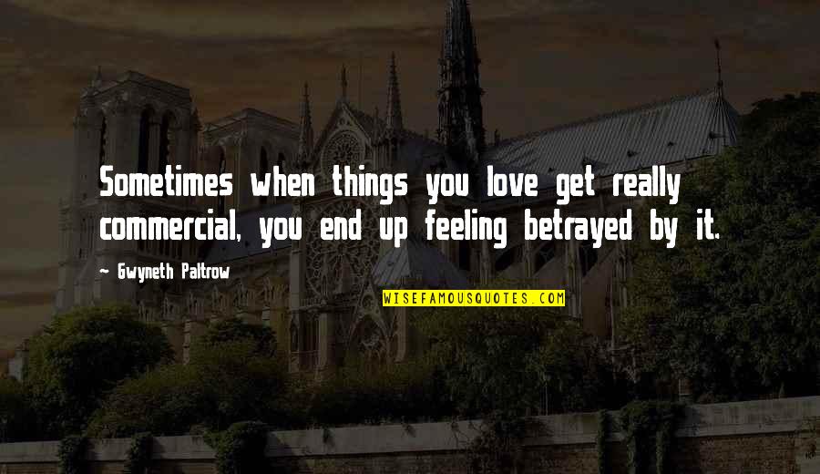 Best Feeling Of Love Quotes By Gwyneth Paltrow: Sometimes when things you love get really commercial,