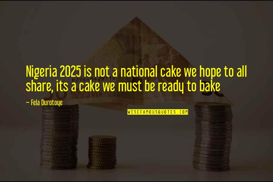 Best Fela Quotes By Fela Durotoye: Nigeria 2025 is not a national cake we