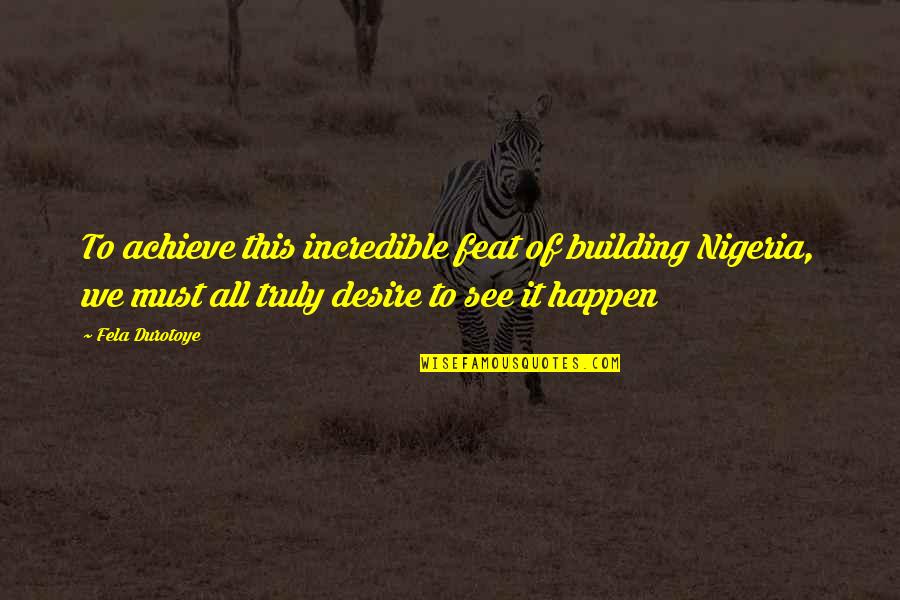 Best Fela Quotes By Fela Durotoye: To achieve this incredible feat of building Nigeria,