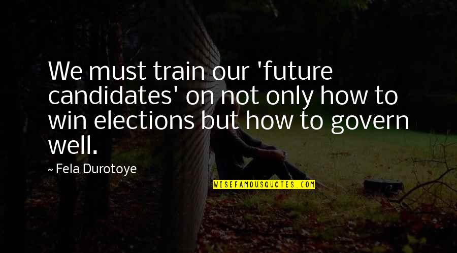 Best Fela Quotes By Fela Durotoye: We must train our 'future candidates' on not