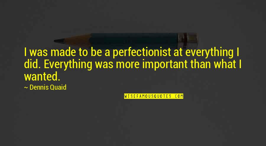 Best Female Comedian Quotes By Dennis Quaid: I was made to be a perfectionist at