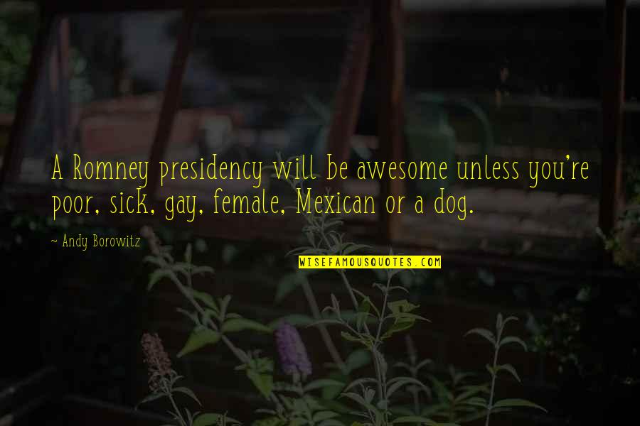 Best Female Dog Quotes By Andy Borowitz: A Romney presidency will be awesome unless you're