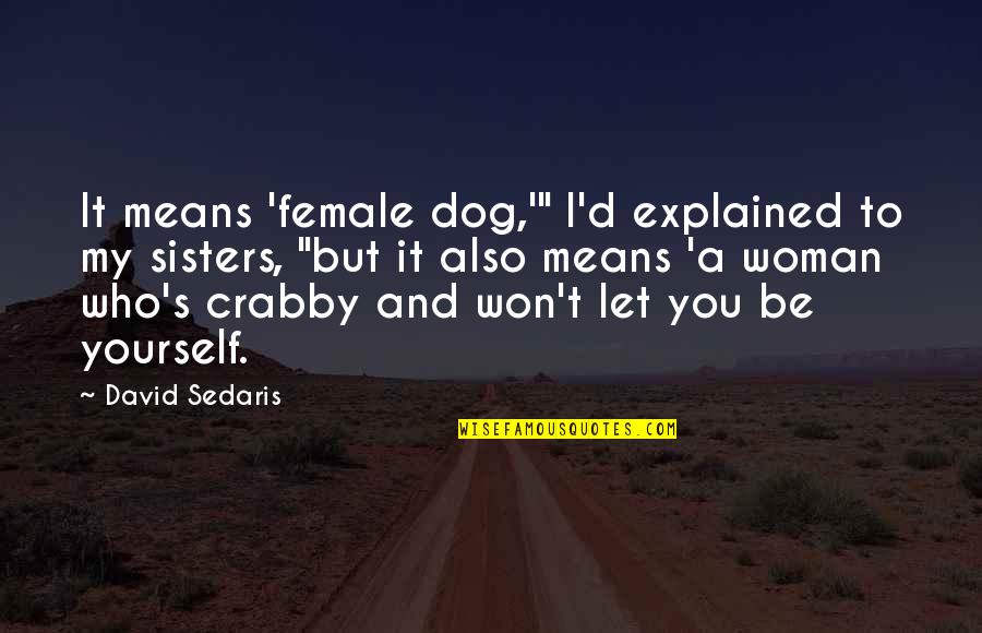 Best Female Dog Quotes By David Sedaris: It means 'female dog,'" I'd explained to my